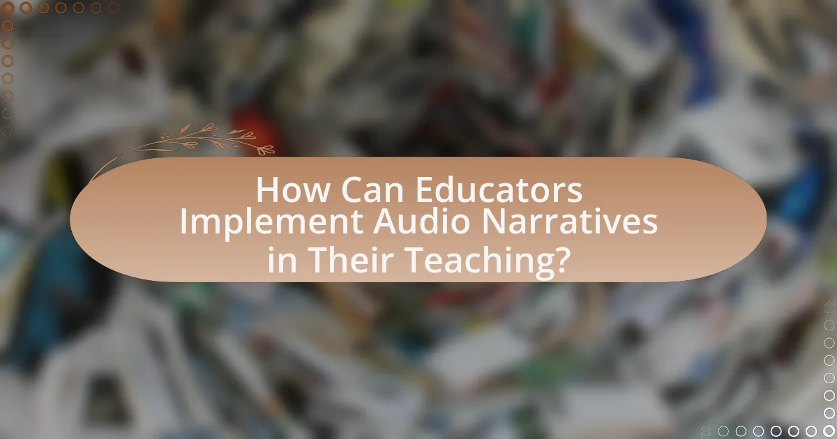 How Can Educators Implement Audio Narratives in Their Teaching?