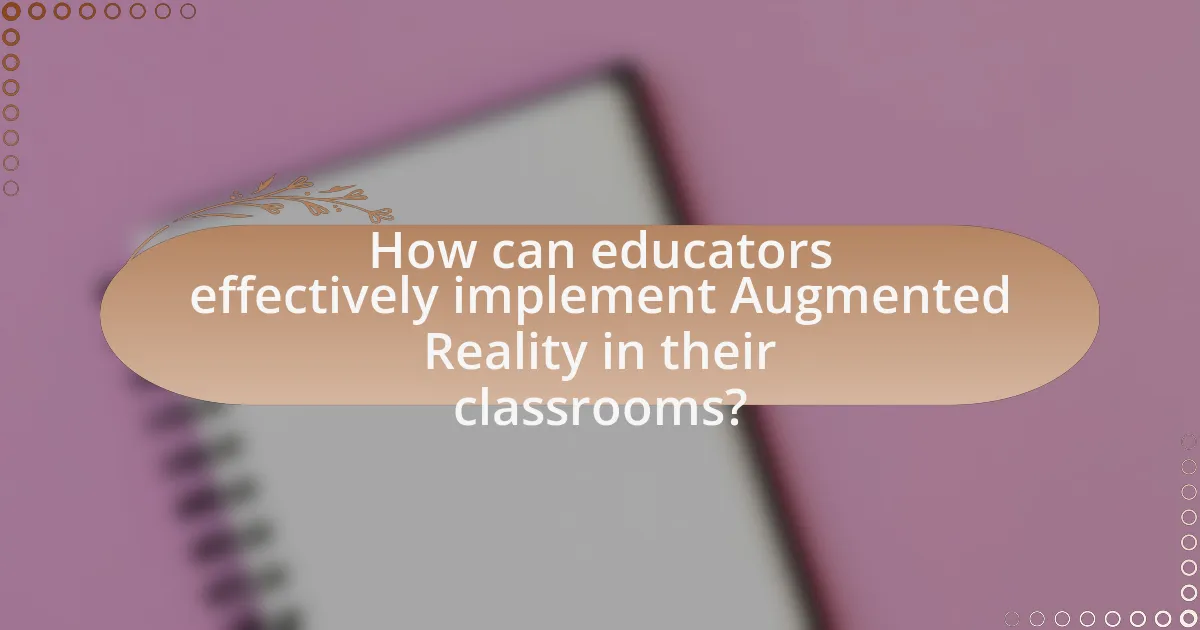 How can educators effectively implement Augmented Reality in their classrooms?