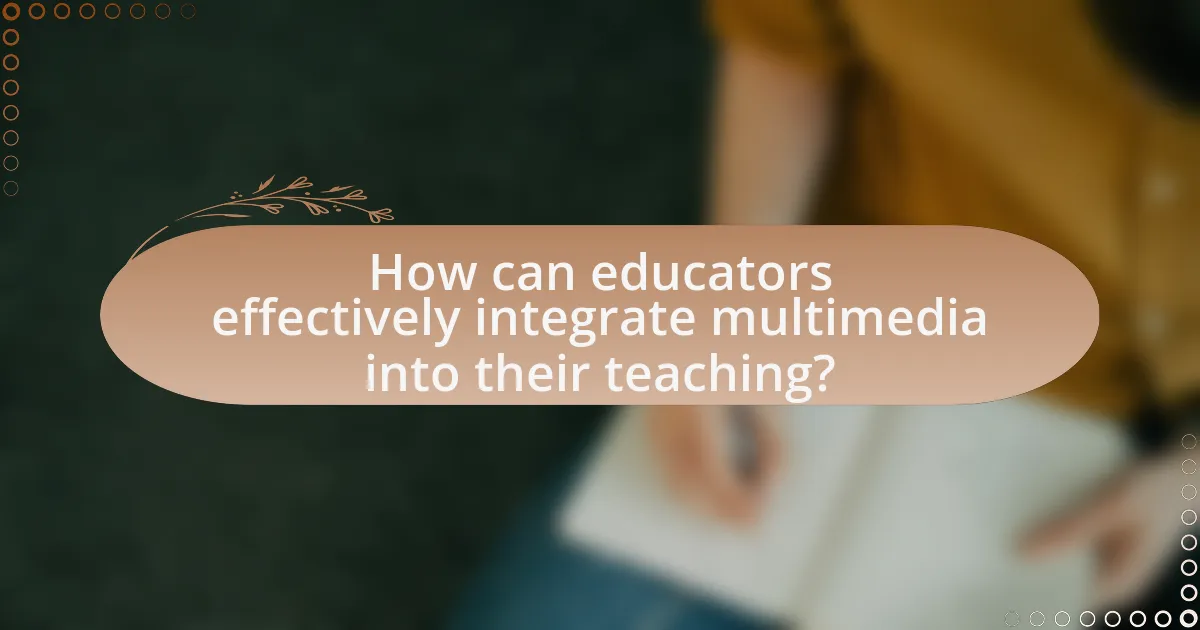 How can educators effectively integrate multimedia into their teaching?