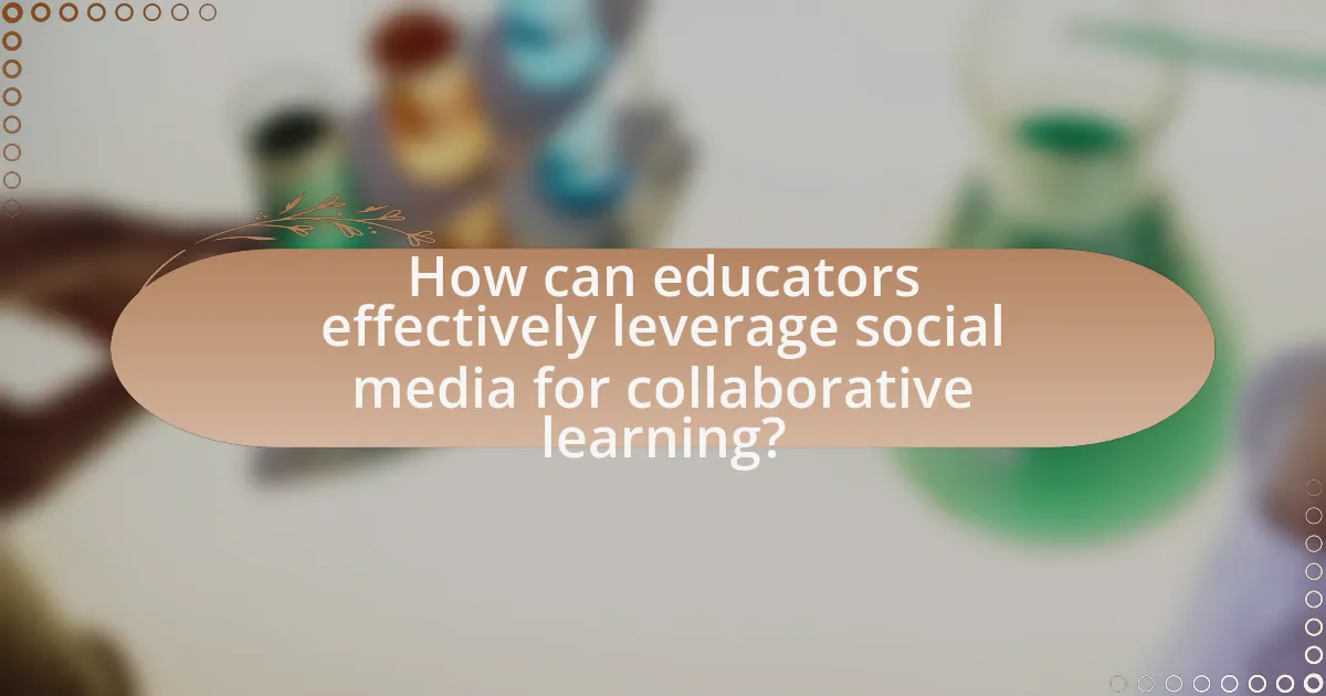 How can educators effectively leverage social media for collaborative learning?