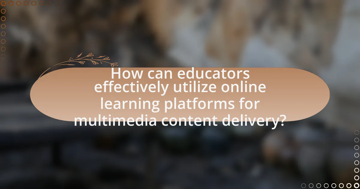 How can educators effectively utilize online learning platforms for multimedia content delivery?