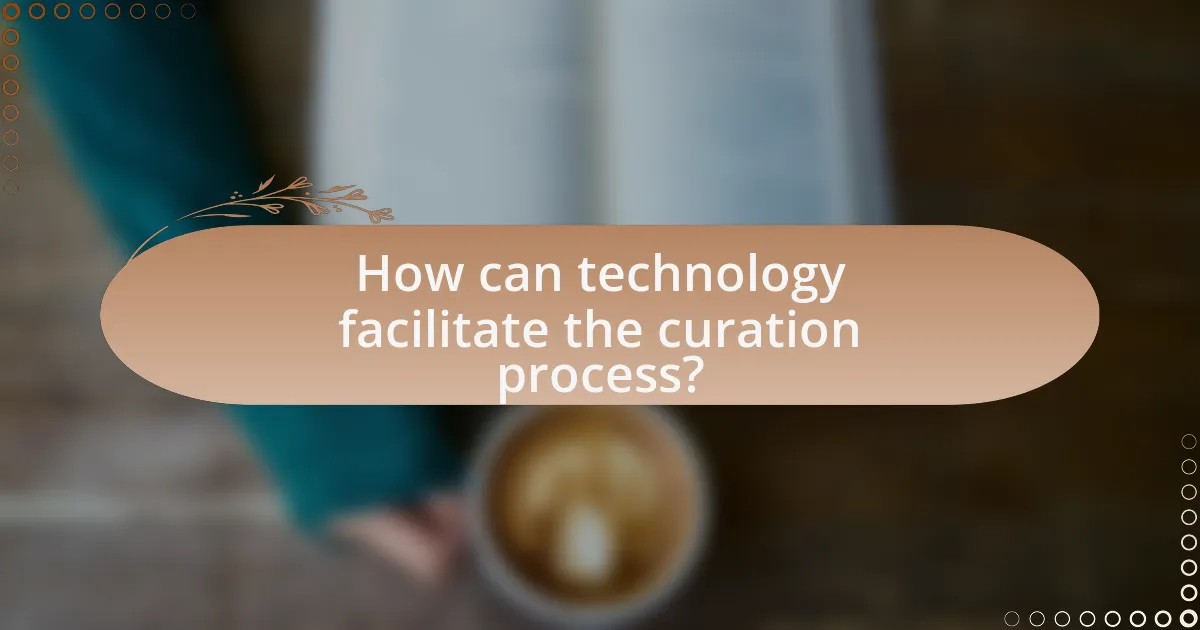 How can technology facilitate the curation process?