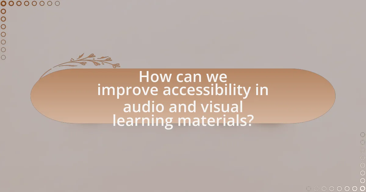 How can we improve accessibility in audio and visual learning materials?