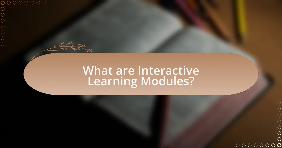 What are Interactive Learning Modules?