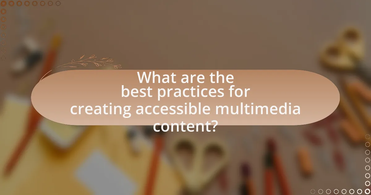 What are the best practices for creating accessible multimedia content?