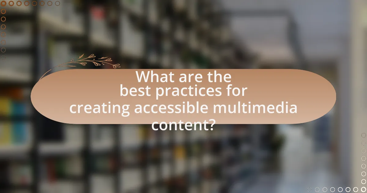 What are the best practices for creating accessible multimedia content?