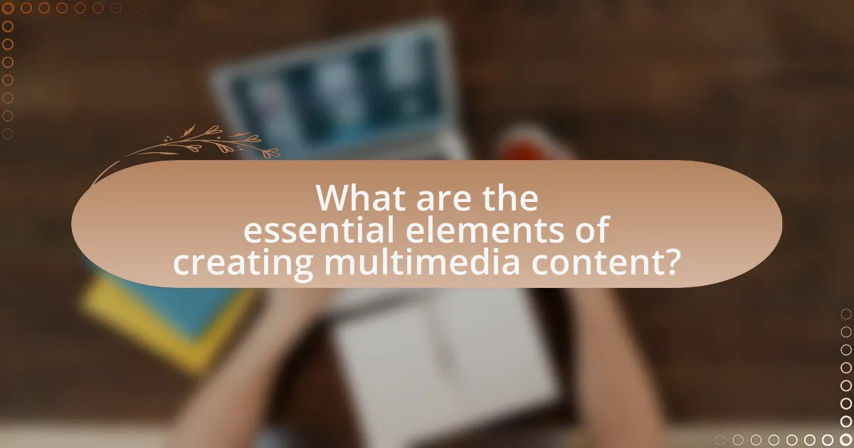What are the essential elements of creating multimedia content?
