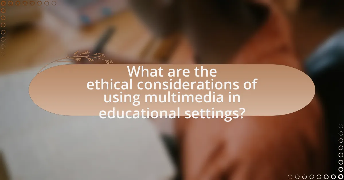 What are the ethical considerations of using multimedia in educational settings?