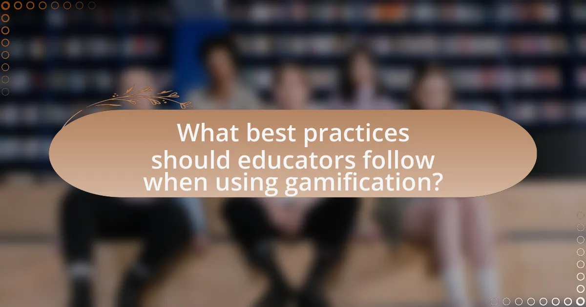 What best practices should educators follow when using gamification?